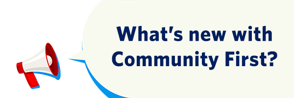 What's new with Community First?